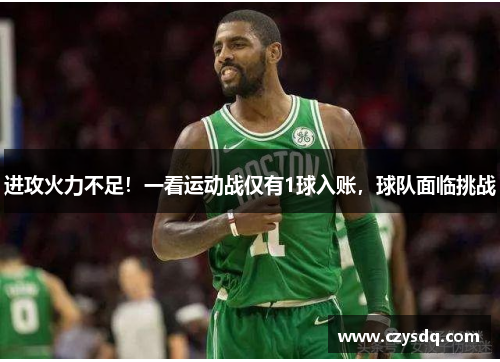 进攻火力不足！一看运动战仅有1球入账，球队面临挑战